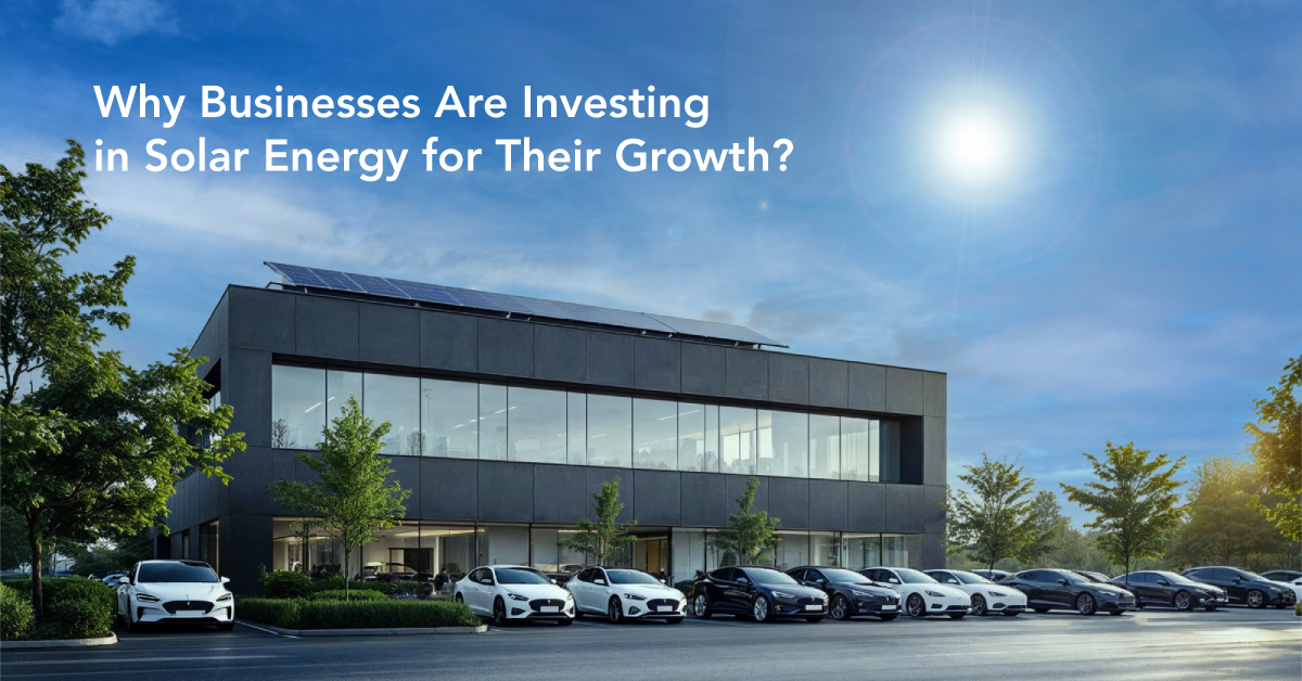 Why are Businesses investing in Solar Energy for their Growth?